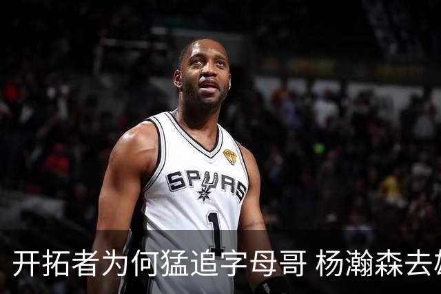 开拓者为何猛追字母哥 杨瀚森去雄鹿是好事？