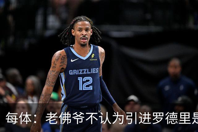 每体：老佛爷不认为引进罗德里是优先事项，身体疑虑是加盟障碍