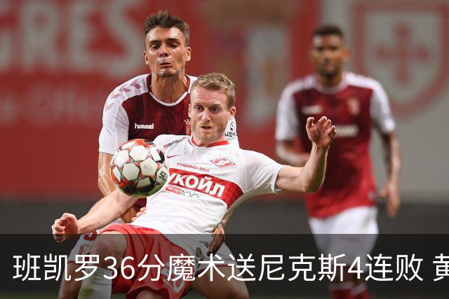 班凯罗36分魔术送尼克斯4连败 黄蜂擒鹰3连胜