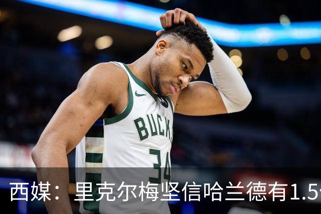 西媒：里克尔梅坚信哈兰德有1.5亿欧解约条款，上周两人有过会面